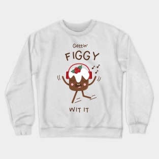 Gettin' Figgy Wit it | Cute Figgy Pudding Character Design Crewneck Sweatshirt